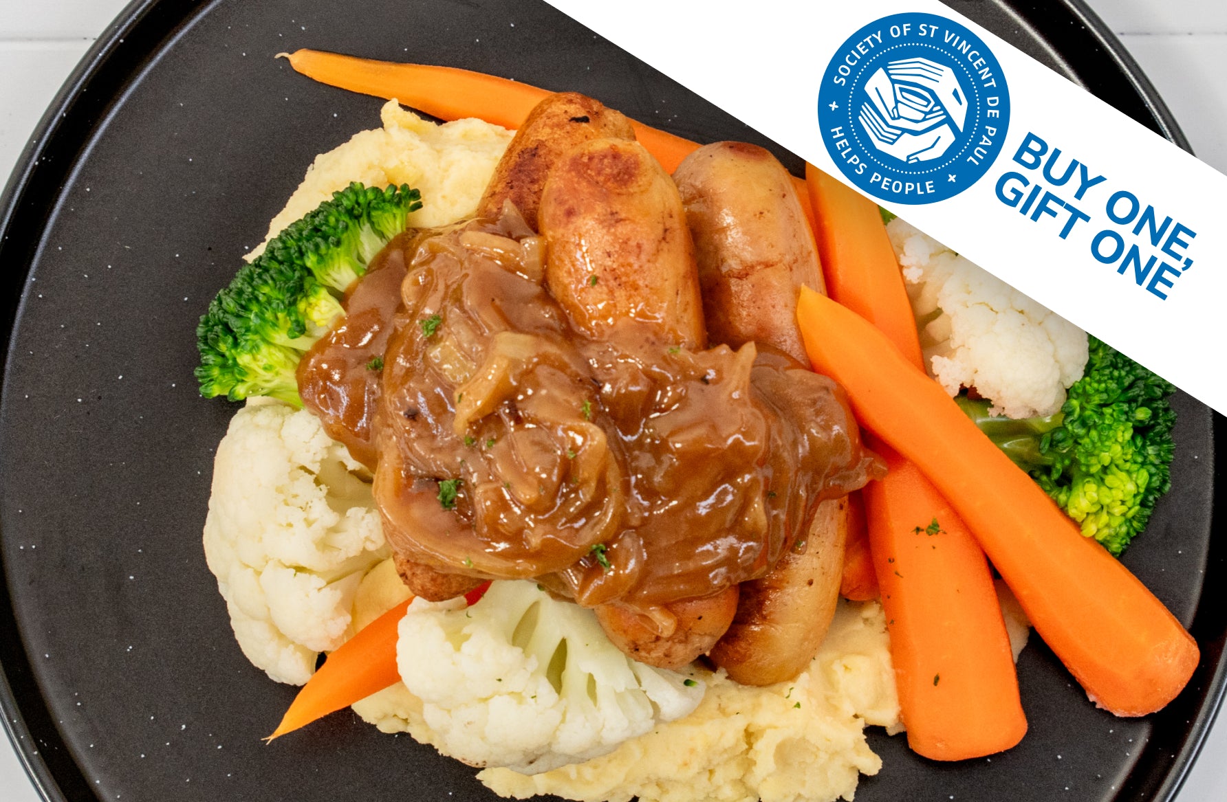 Buy one, gift one. For every Bangers and Mash you purchase, one is gifted to someone who can't afford a meal